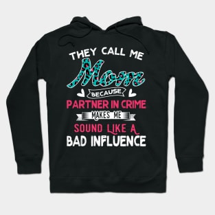 "They Call Me Mom Because Partner In Crime Sound Like A Bad Influence" Hoodie